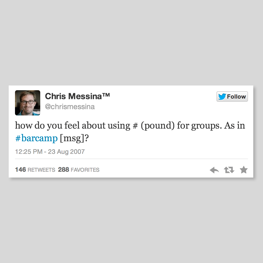 Een tweet van Chris Messina op 23 augustus 2007, waarin het gebruik van het hekje (#) werd gesuggereerd voor groepen met "#barcamp" als voorbeeld, werd een mijlpaal op sociale media. De tweet heeft 146 retweets en 288 favorieten. Saldesign waardeerde later de grafische impact op de vormgeving.